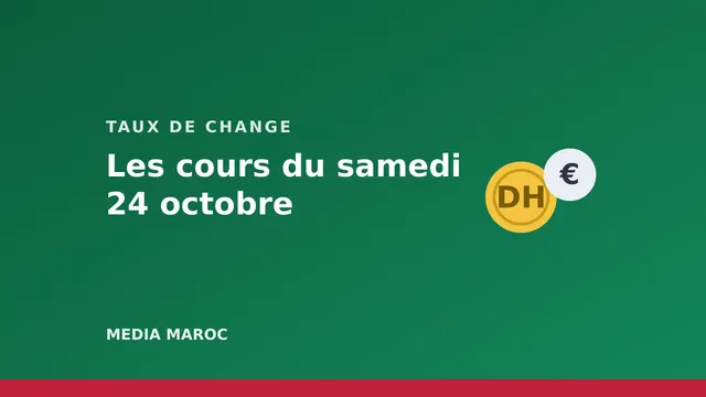 Cours des devises du samedi 24 octobre : l’euro à 11,00 dirhams, le dollar à 9,82