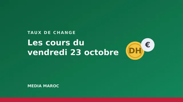 Cours des devises du vendredi 23 octobre : l’euro à 11,00 dirhams, le dollar à 9,81