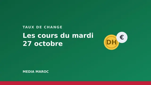 Cours des devises du mardi 27 octobre : l’euro à 11,00 dirhams, le dollar à 9,83
